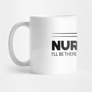 Nurse - I'll be there for you Mug